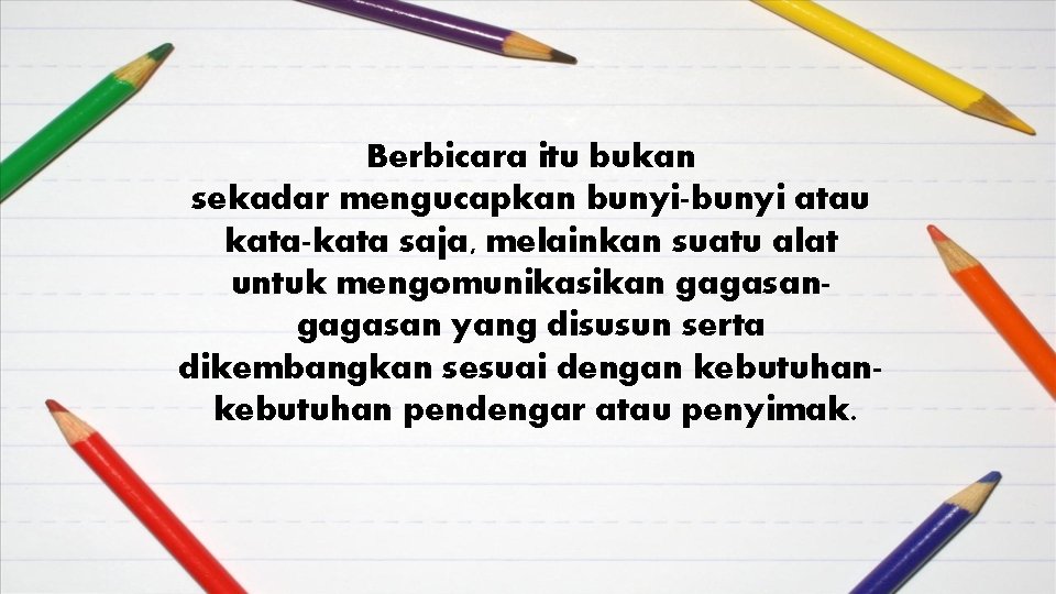 Berbicara itu bukan sekadar mengucapkan bunyi-bunyi atau kata-kata saja, melainkan suatu alat untuk mengomunikasikan Berbicara itu bukan sekadar mengucapkan bunyi-bunyi atau kata-kata saja, melainkan suatu alat untuk mengomunikasikan