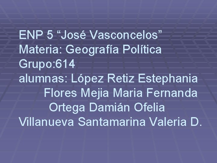 ENP 5 “José Vasconcelos” Materia: Geografía Política Grupo: 614 alumnas: López Retiz Estephania Flores