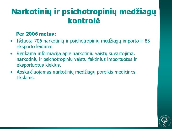 Narkotinių ir psichotropinių medžiagų kontrolė Per 2006 metus: • Išduota 706 narkotinių ir psichotropinių