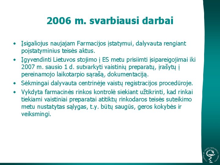 2006 m. svarbiausi darbai • Įsigaliojus naujajam Farmacijos įstatymui, dalyvauta rengiant poįstatyminius teisės aktus.