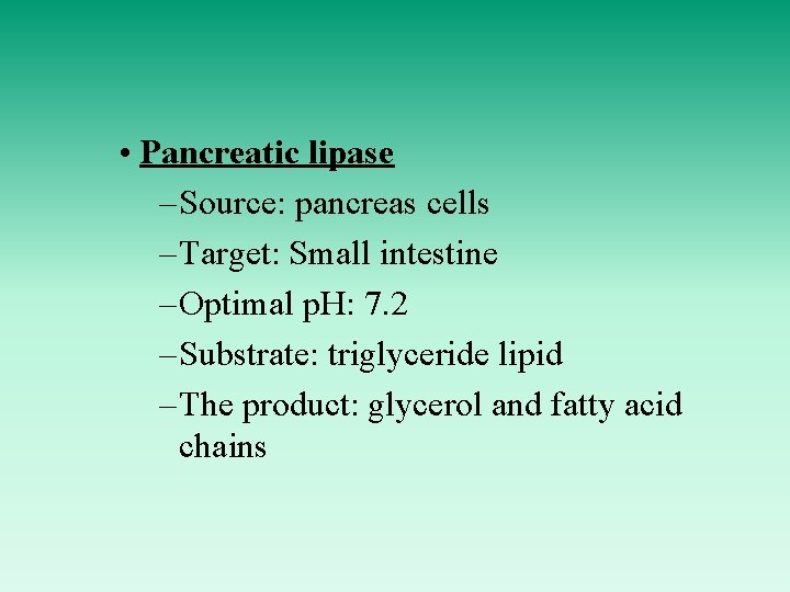  • Pancreatic lipase – Source: pancreas cells – Target: Small intestine – Optimal