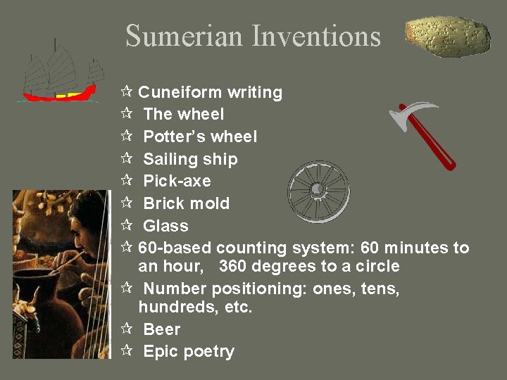 Sumerian Inventions ¶ Cuneiform writing ¶ The wheel ¶ Potter’s wheel ¶ Sailing ship