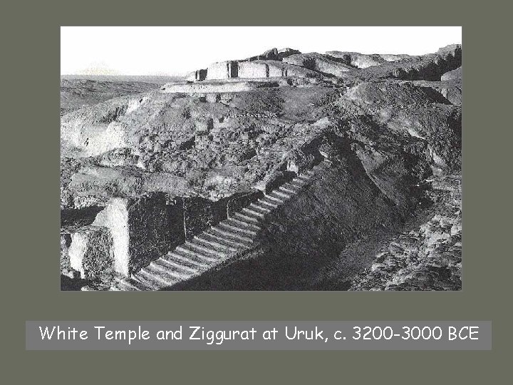 White Temple and Ziggurat at Uruk, c. 3200 -3000 BCE 