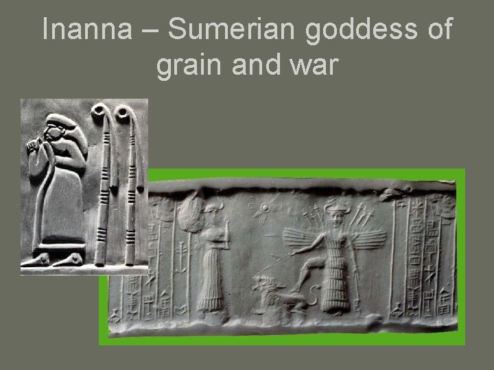 Inanna – Sumerian goddess of grain and war 