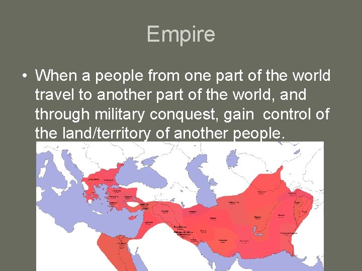 Empire • When a people from one part of the world travel to another