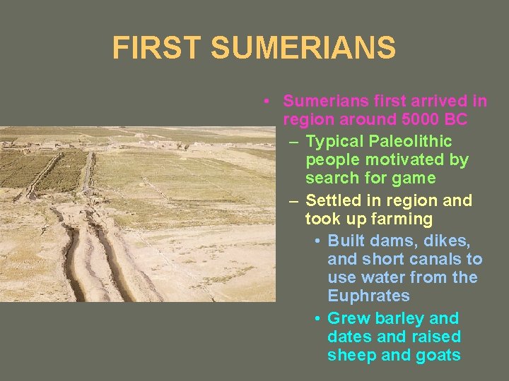 FIRST SUMERIANS • Sumerians first arrived in region around 5000 BC – Typical Paleolithic