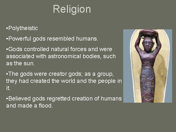 Religion • Polytheistic • Powerful gods resembled humans. • Gods controlled natural forces and