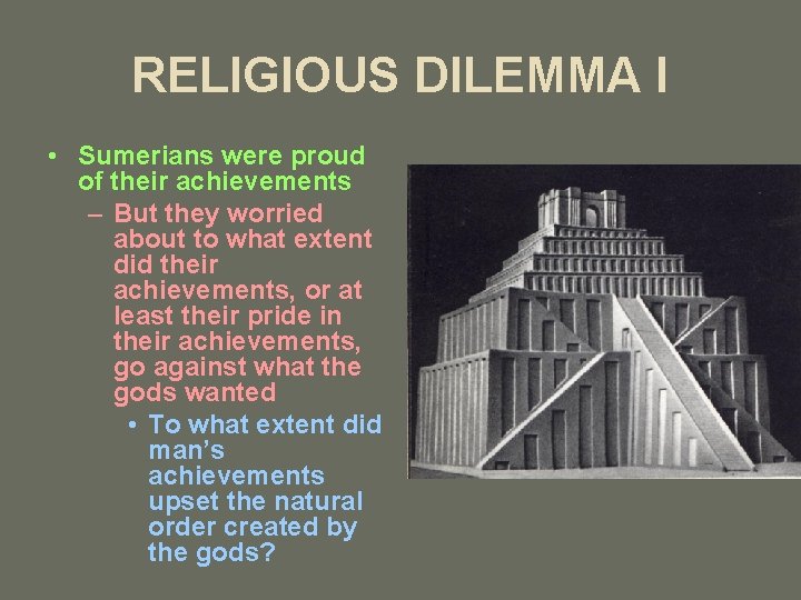 RELIGIOUS DILEMMA I • Sumerians were proud of their achievements – But they worried