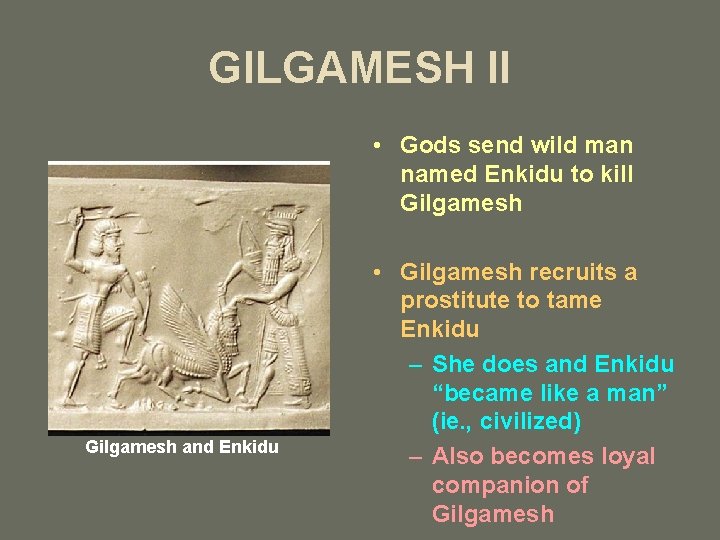 GILGAMESH II • Gods send wild man named Enkidu to kill Gilgamesh and Enkidu