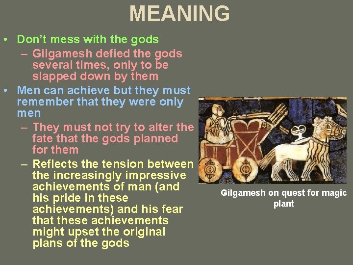 MEANING • Don’t mess with the gods – Gilgamesh defied the gods several times,