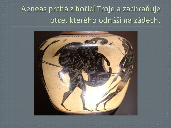 Aeneas prchá z hořící Troje a zachraňuje otce, kterého odnáší na zádech. 