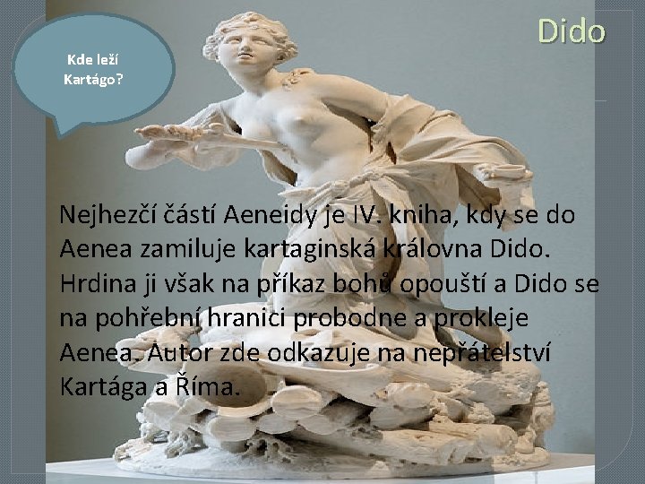 Kde leží Kartágo? Dido Nejhezčí částí Aeneidy je IV. kniha, kdy se do Aenea