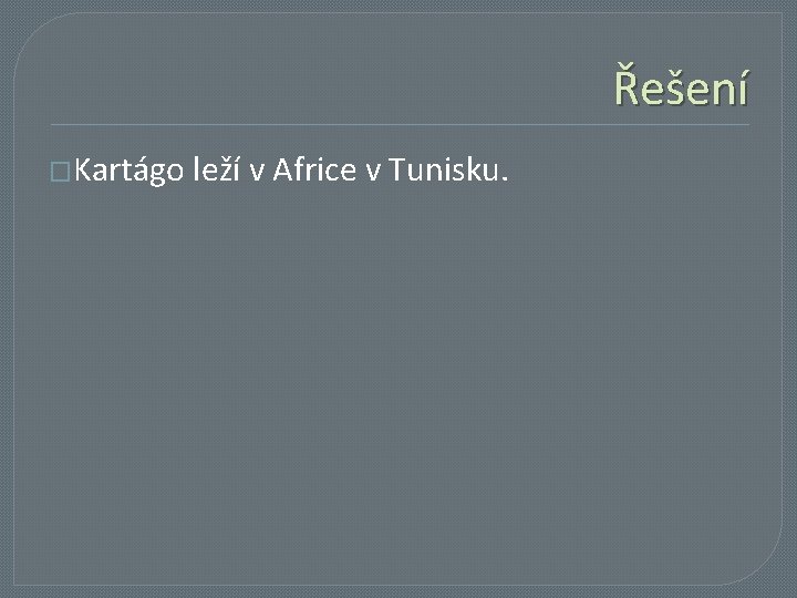 Řešení �Kartágo leží v Africe v Tunisku. 