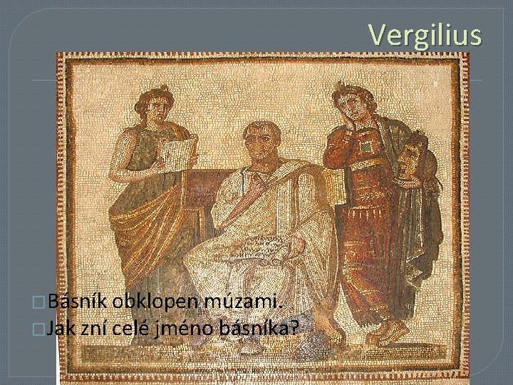 Vergilius �Básník obklopen múzami. �Jak zní celé jméno básníka? 