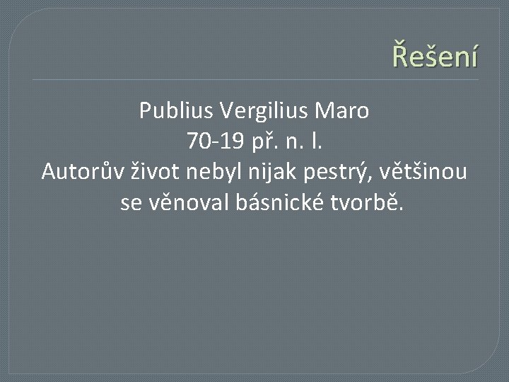 Řešení Publius Vergilius Maro 70 -19 př. n. l. Autorův život nebyl nijak pestrý,