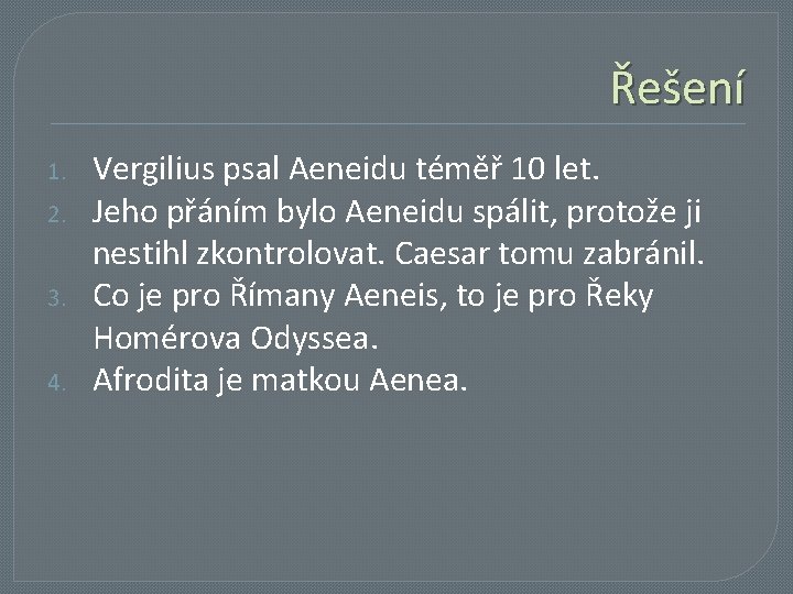 Řešení 1. 2. 3. 4. Vergilius psal Aeneidu téměř 10 let. Jeho přáním bylo