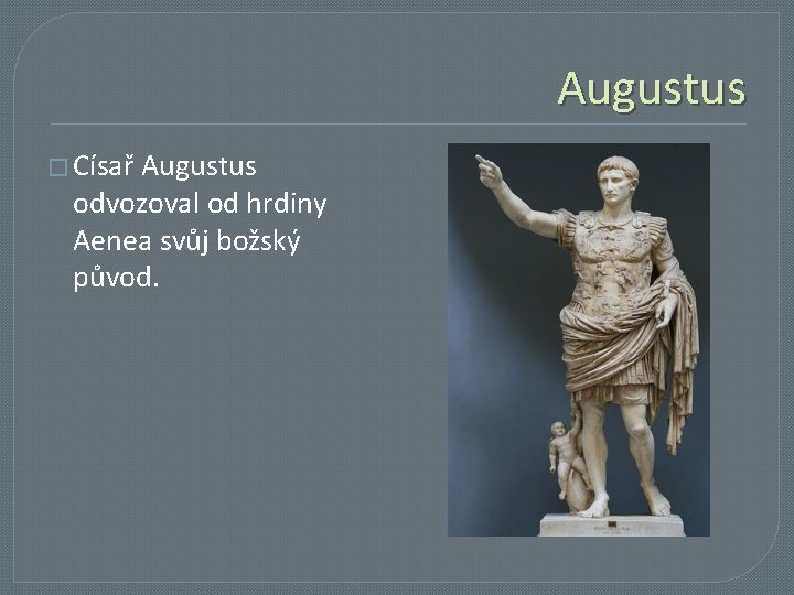Augustus � Císař Augustus odvozoval od hrdiny Aenea svůj božský původ. 