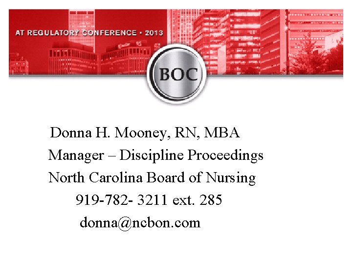 Donna H. Mooney, RN, MBA Manager – Discipline Proceedings North Carolina Board of Nursing