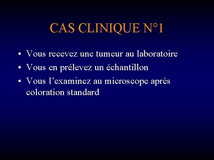 CAS CLINIQUE N° 1 • Vous recevez une tumeur au laboratoire • Vous en