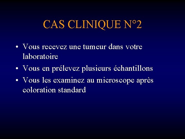 CAS CLINIQUE N° 2 • Vous recevez une tumeur dans votre laboratoire • Vous
