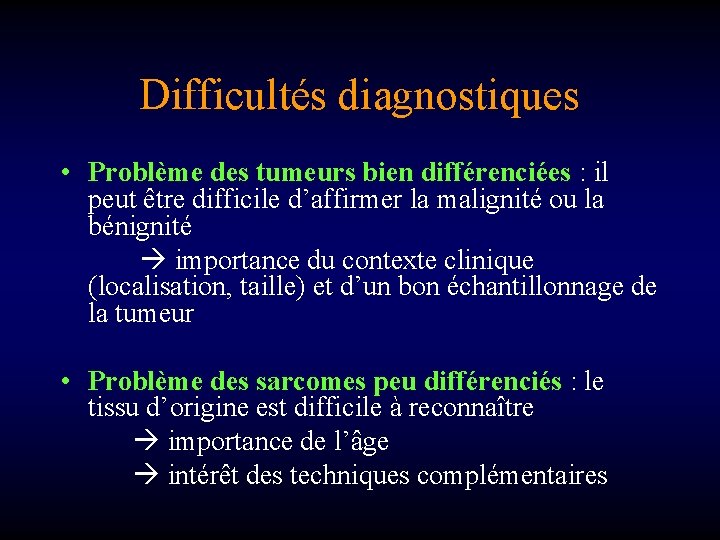 Difficultés diagnostiques • Problème des tumeurs bien différenciées : il peut être difficile d’affirmer