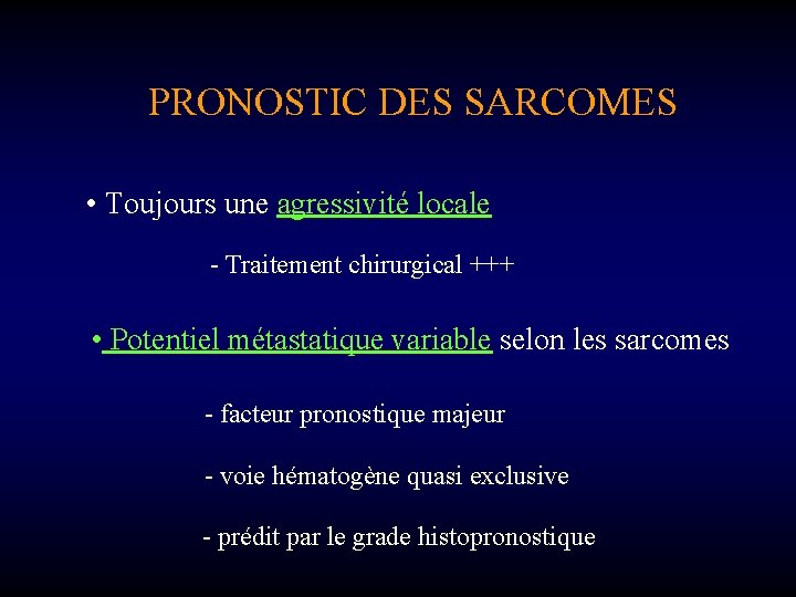 PRONOSTIC DES SARCOMES • Toujours une agressivité locale - Traitement chirurgical +++ • Potentiel