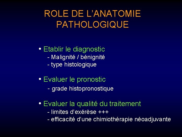 ROLE DE L’ANATOMIE PATHOLOGIQUE • Etablir le diagnostic - Malignité / bénignité - type