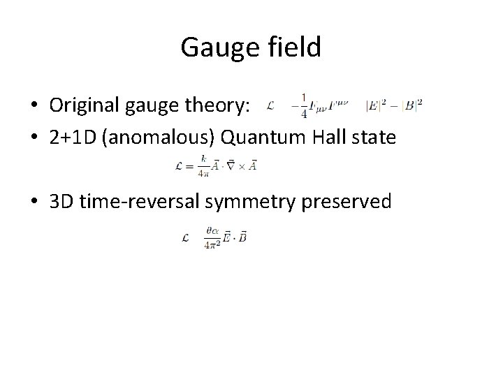Gauge field • Original gauge theory: • 2+1 D (anomalous) Quantum Hall state •