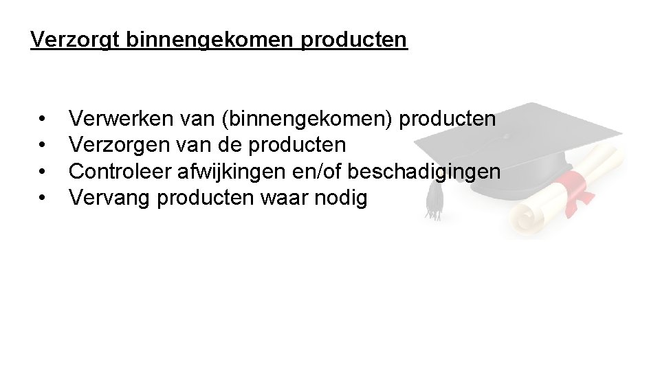 Verzorgt binnengekomen producten • • Verwerken van (binnengekomen) producten Verzorgen van de producten Controleer