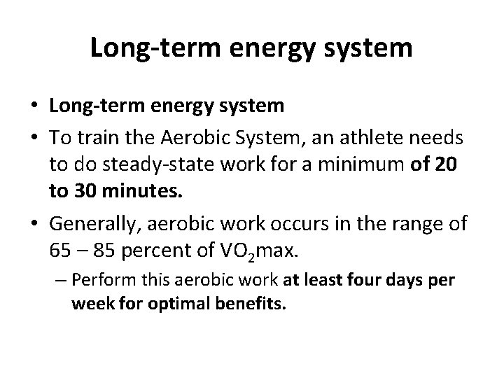Long-term energy system • To train the Aerobic System, an athlete needs to do