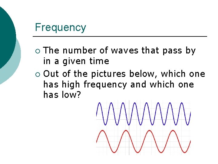 Frequency The number of waves that pass by in a given time ¡ Out