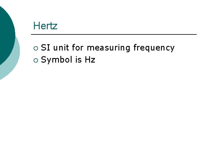 Hertz SI unit for measuring frequency ¡ Symbol is Hz ¡ 
