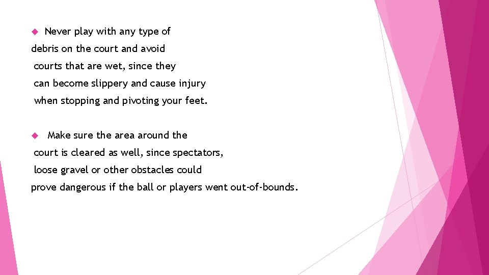  Never play with any type of debris on the court and avoid courts