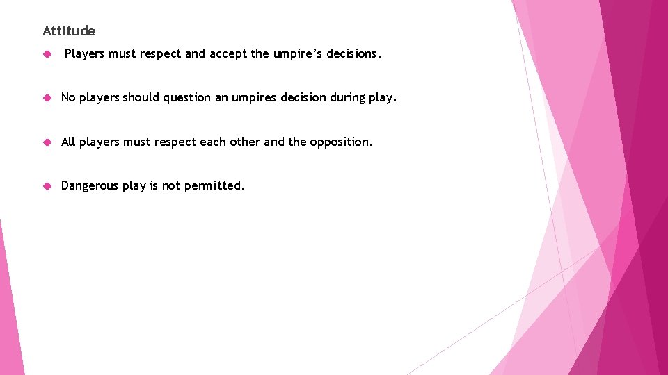 Attitude Players must respect and accept the umpire’s decisions. No players should question an