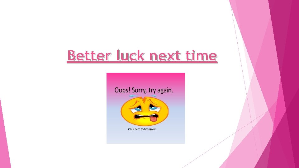 Better luck next time 