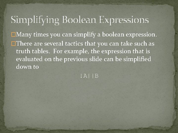 Simplifying Boolean Expressions �Many times you can simplify a boolean expression. �There are several