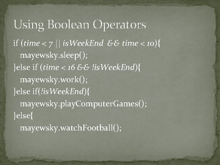 Using Boolean Operators if (time < 7 || is. Week. End && time <