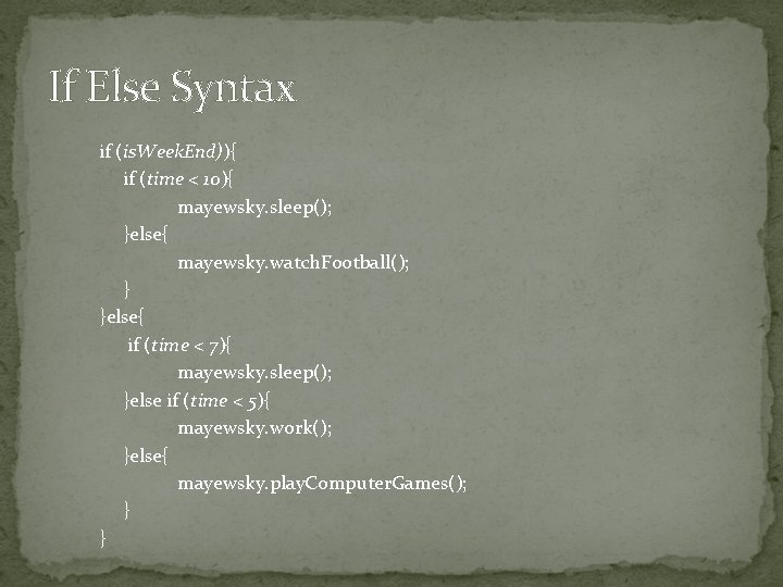 If Else Syntax if (is. Week. End)){ if (time < 10){ mayewsky. sleep(); }else{