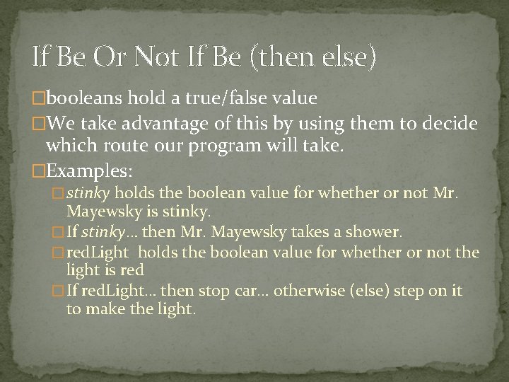 If Be Or Not If Be (then else) �booleans hold a true/false value �We