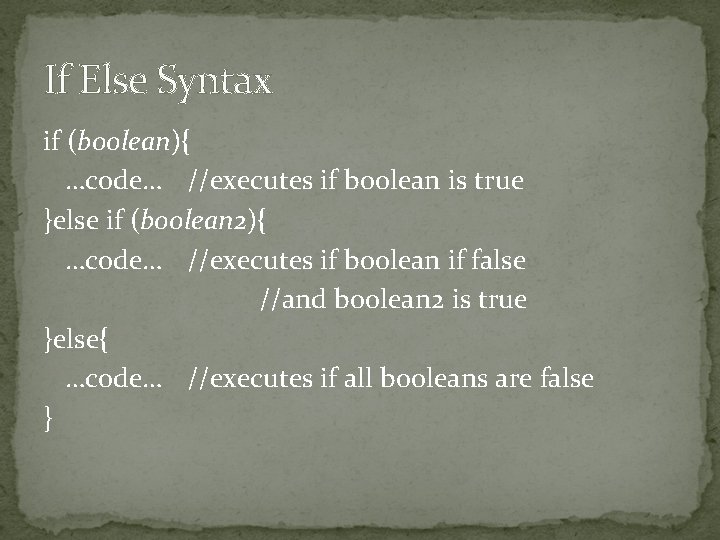 If Else Syntax if (boolean){ …code… //executes if boolean is true }else if (boolean