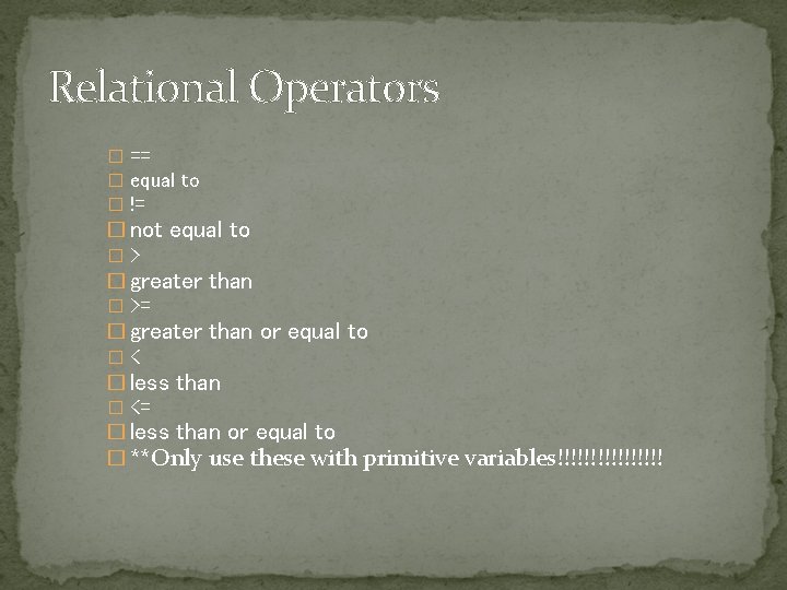 Relational Operators � == � equal to � != � not equal to �>
