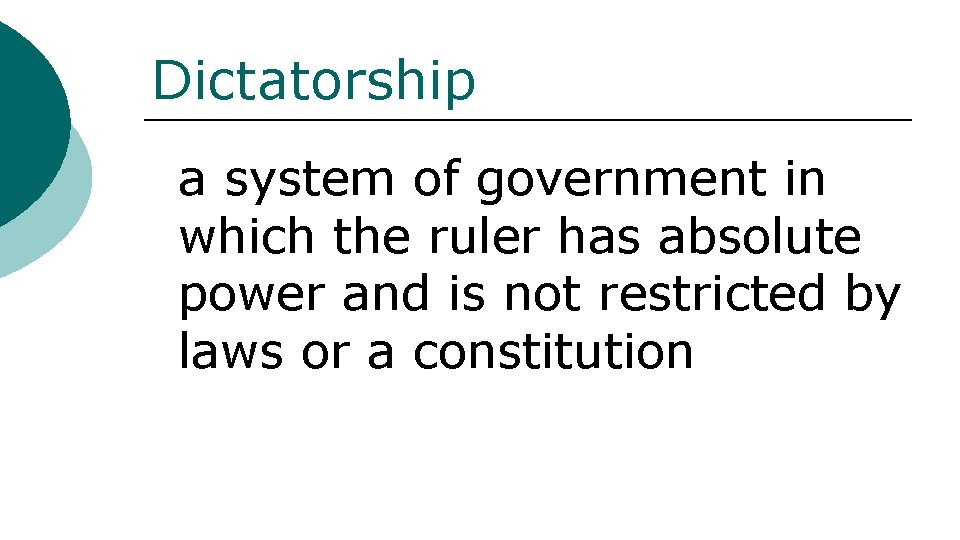 Dictatorship a system of government in which the ruler has absolute power and is