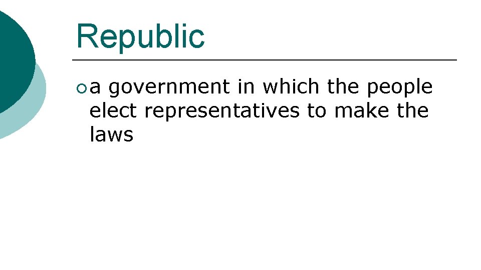 Republic ¡a government in which the people elect representatives to make the laws 