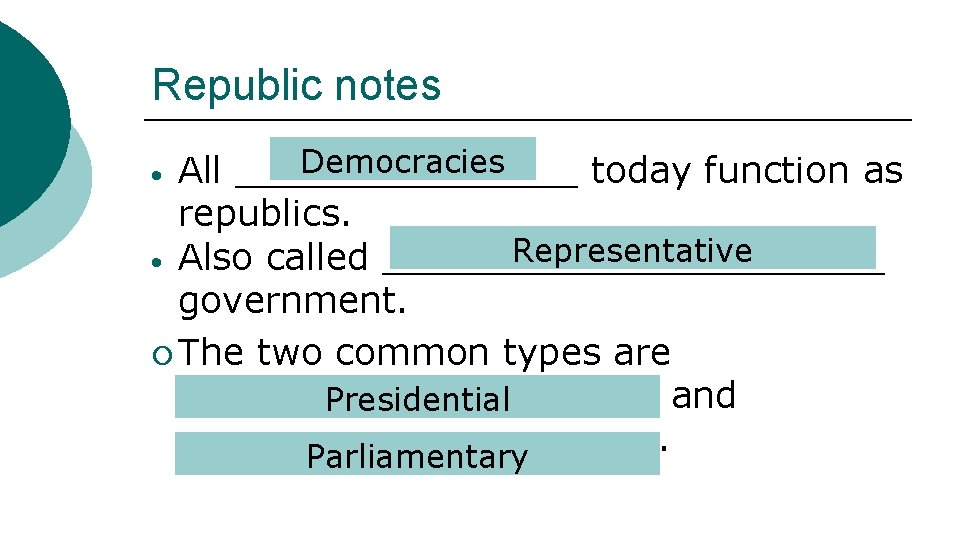 Republic notes Democracies All ________ today function as republics. Representative Also called ___________ government.