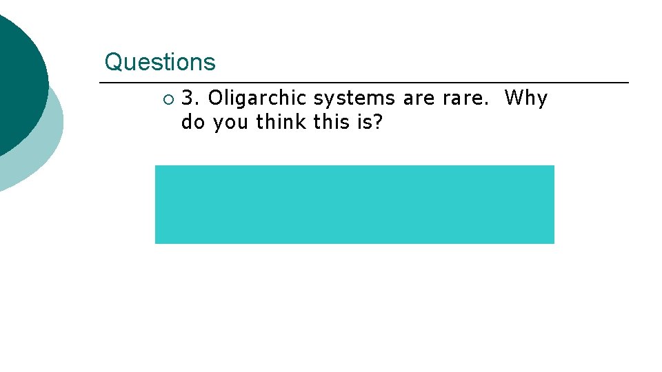 Questions ¡ ¡ 3. Oligarchic systems are rare. Why do you think this is?