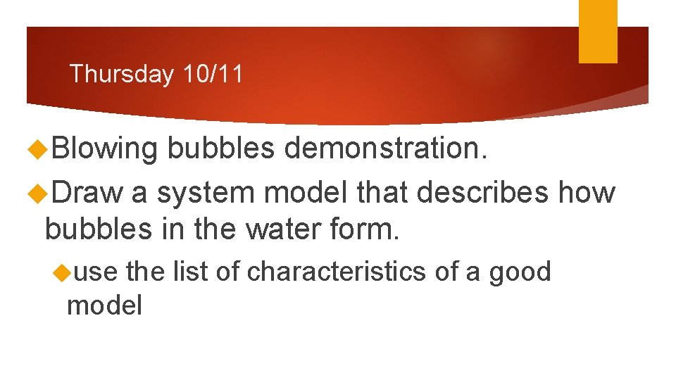 Thursday 10/11 Blowing bubbles demonstration. Draw a system model that describes how bubbles in