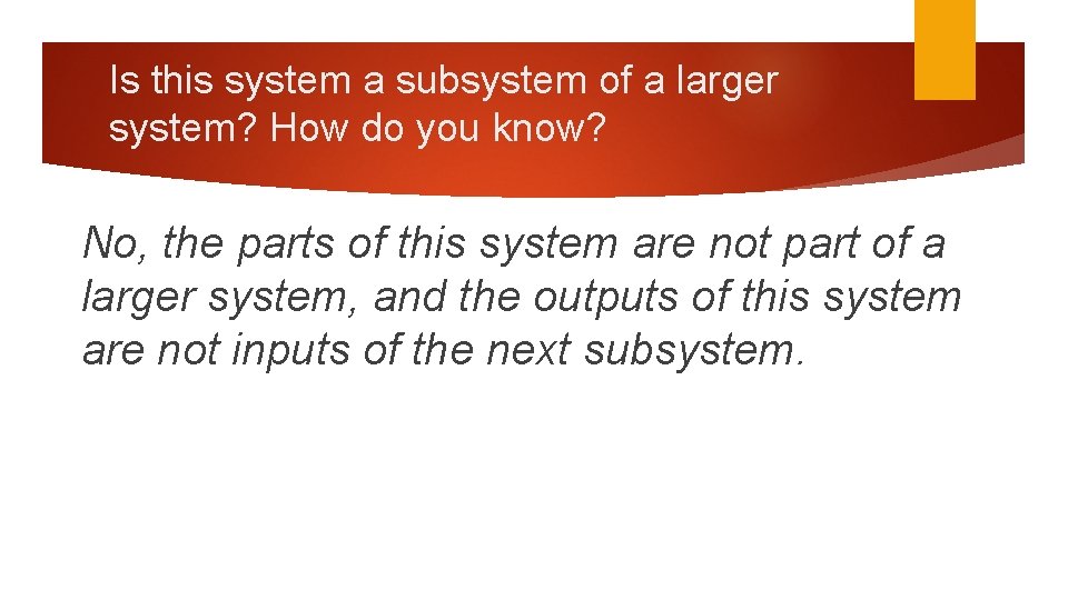 Is this system a subsystem of a larger system? How do you know? No,