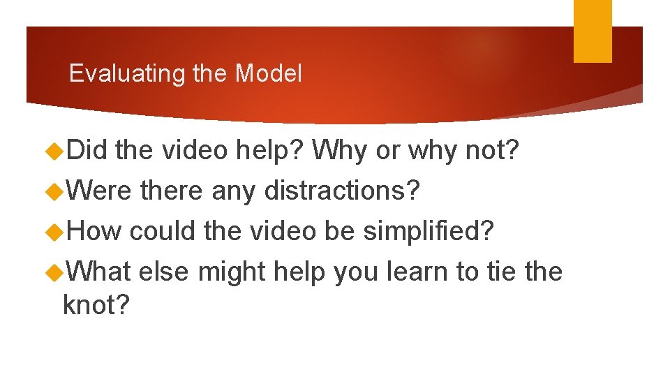 Evaluating the Model Did the video help? Why or why not? Were there any