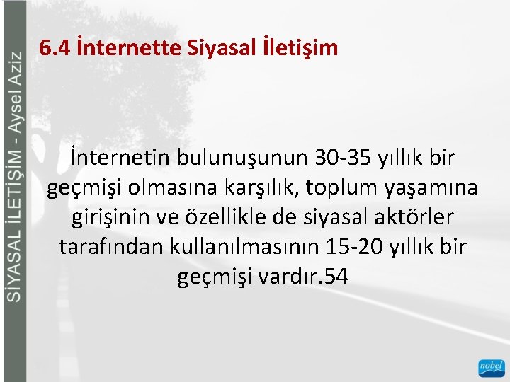 6. 4 İnternette Siyasal İletişim İnternetin bulunuşunun 30 -35 yıllık bir geçmişi olmasına karşılık,