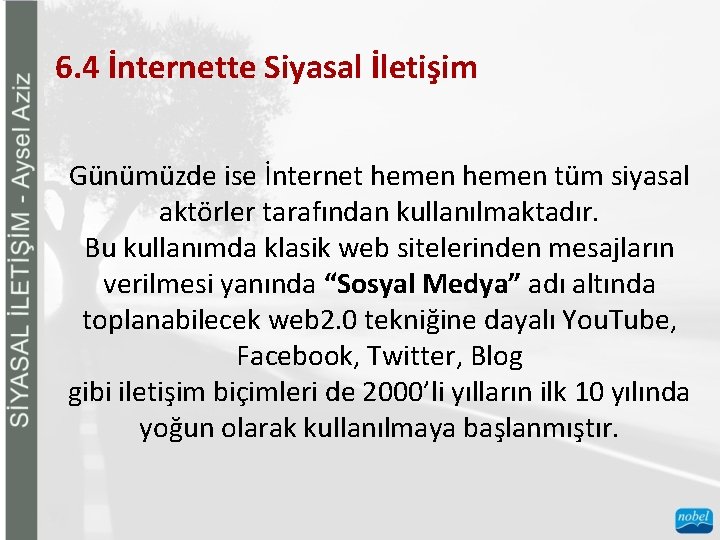 6. 4 İnternette Siyasal İletişim Günümüzde ise İnternet hemen tüm siyasal aktörler tarafından kullanılmaktadır.